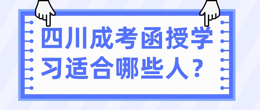 四川成考函授学习适合哪些人？