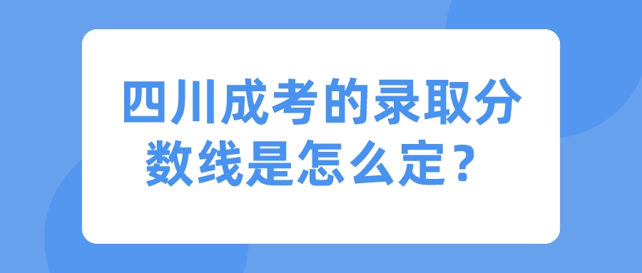 四川成考的录取分数线是怎么定？